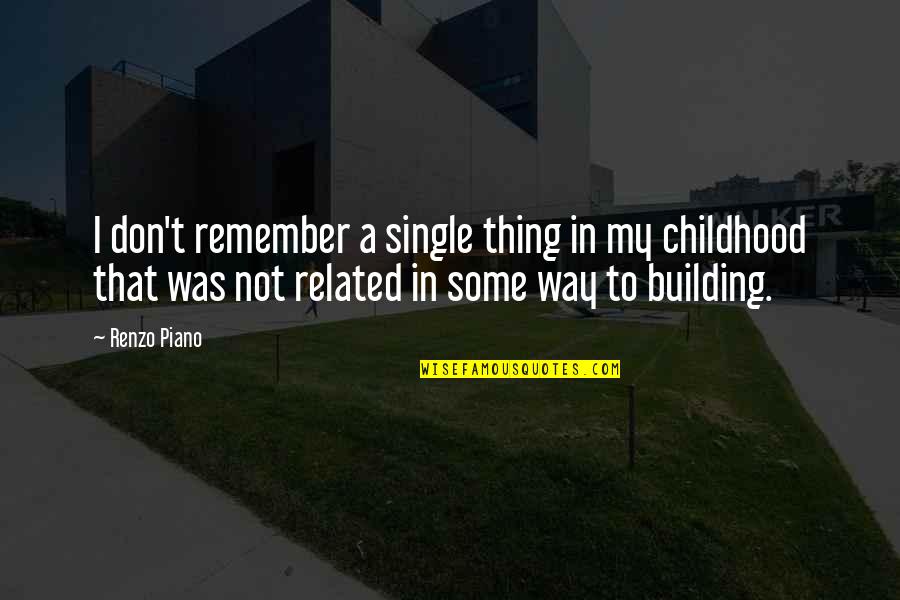 Building Related Quotes By Renzo Piano: I don't remember a single thing in my