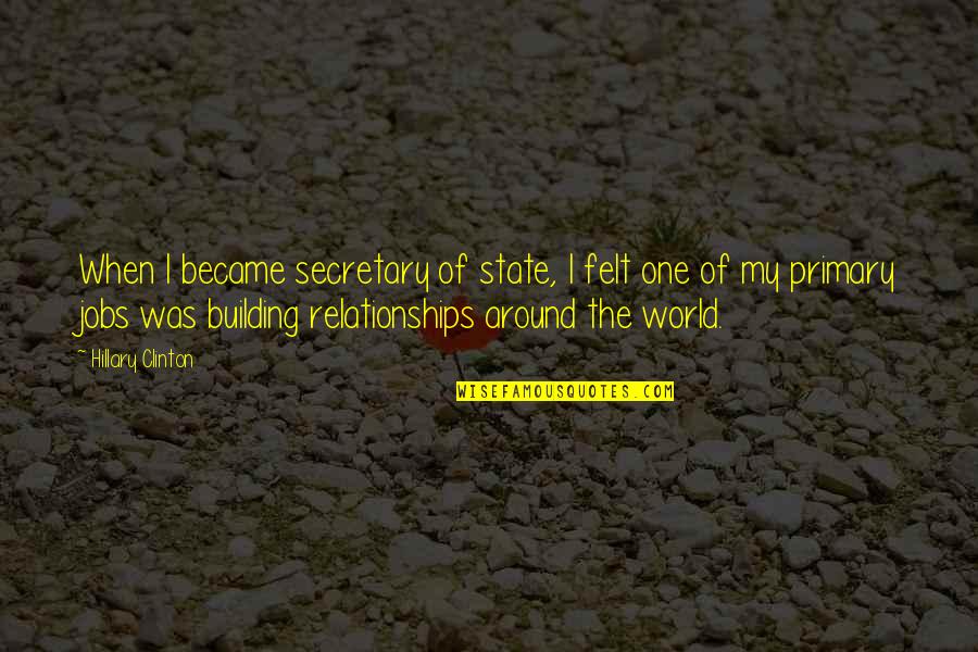 Building Relationships Quotes By Hillary Clinton: When I became secretary of state, I felt