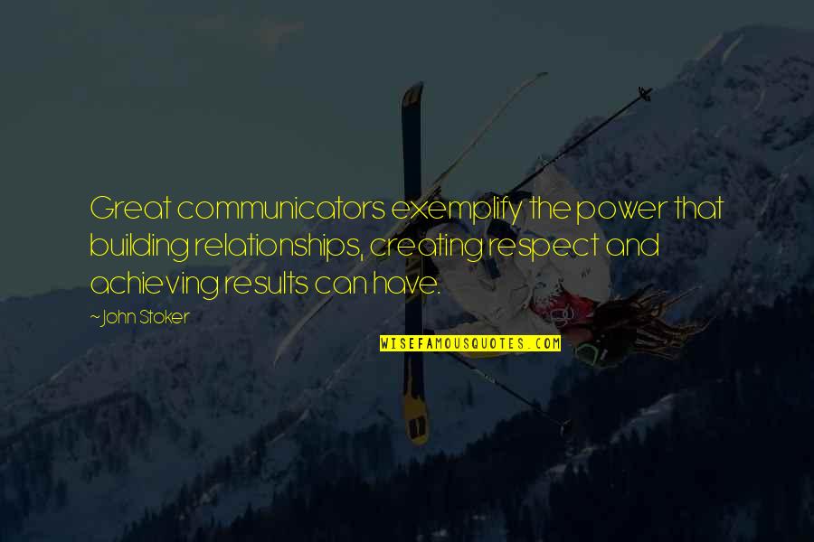 Building Relationships Quotes By John Stoker: Great communicators exemplify the power that building relationships,