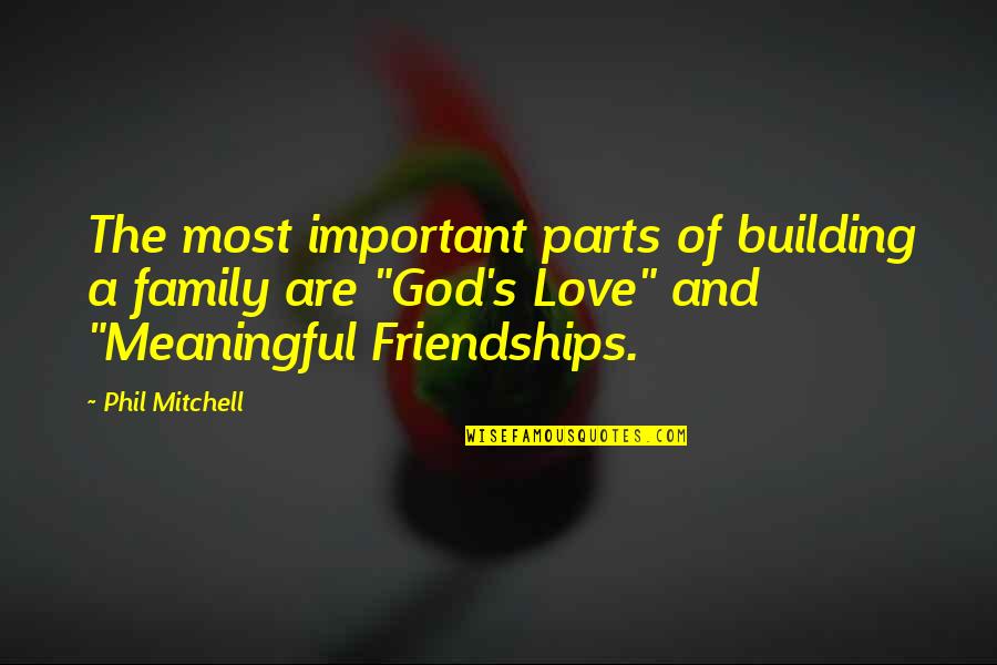 Building Relationships Quotes By Phil Mitchell: The most important parts of building a family