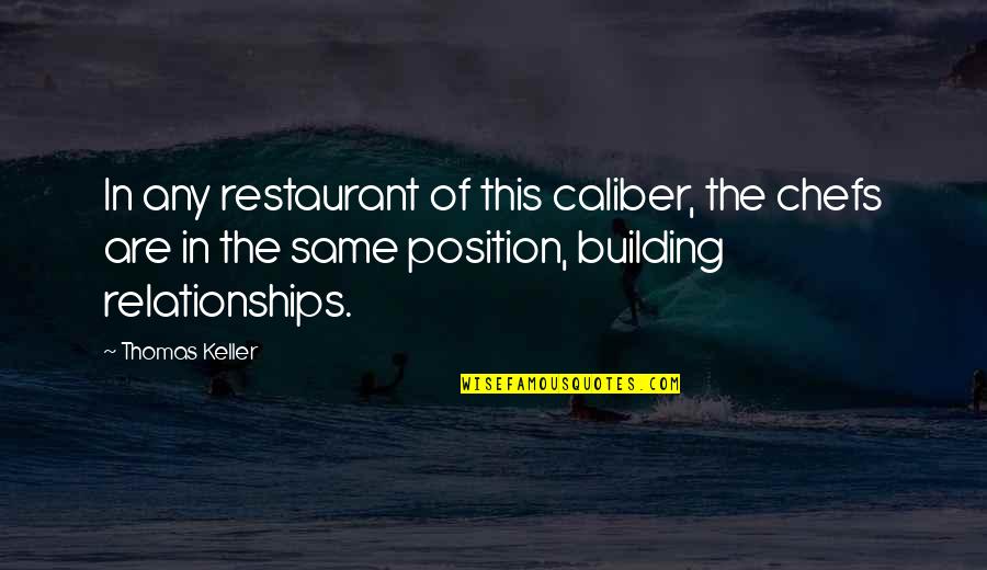 Building Relationships Quotes By Thomas Keller: In any restaurant of this caliber, the chefs