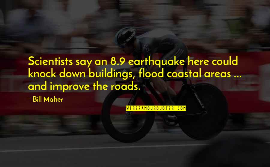 Building Roads Quotes By Bill Maher: Scientists say an 8.9 earthquake here could knock