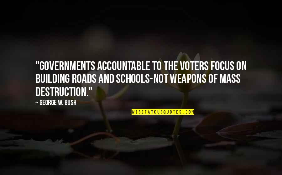 Building Roads Quotes By George W. Bush: "Governments accountable to the voters focus on building