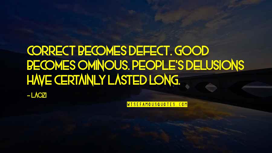 Building Roads Quotes By Laozi: Correct becomes defect. Good becomes ominous. People's delusions