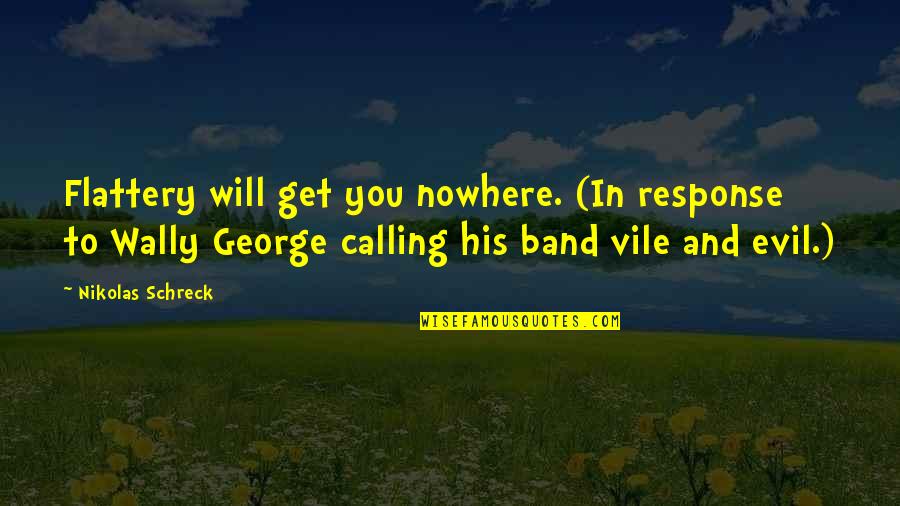 Building School Community Quotes By Nikolas Schreck: Flattery will get you nowhere. (In response to Building School Community Quotes By Nikolas Schreck: Flattery will get you nowhere. (In response to