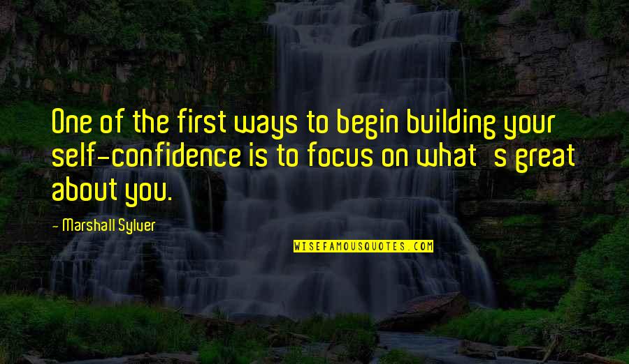 Building Self Confidence Quotes By Marshall Sylver: One of the first ways to begin building