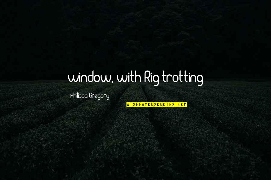 Building Shelves Quotes By Philippa Gregory: window, with Rig trotting Building Shelves Quotes By Philippa Gregory: window, with Rig trotting