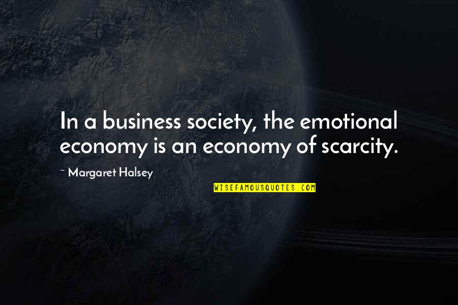 Building Something Together Quotes By Margaret Halsey: In a business society, the emotional economy is