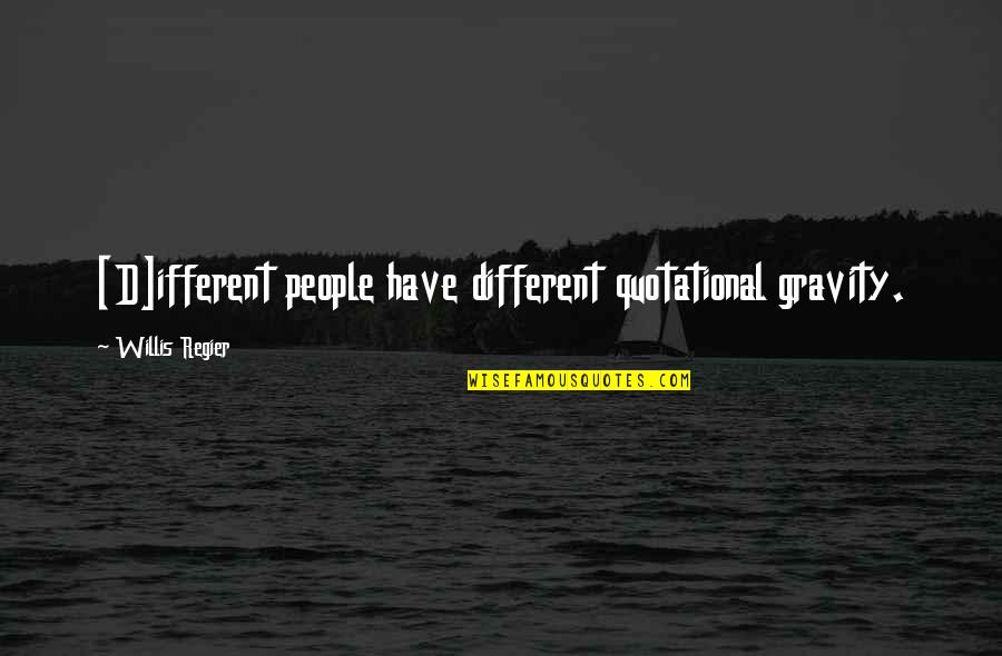 Building Something Together Quotes By Willis Regier: [D]ifferent people have different quotational gravity.