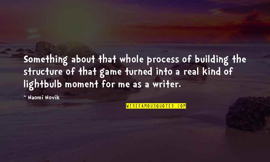 Building Structure Quotes By Naomi Novik: Something about that whole process of building the
