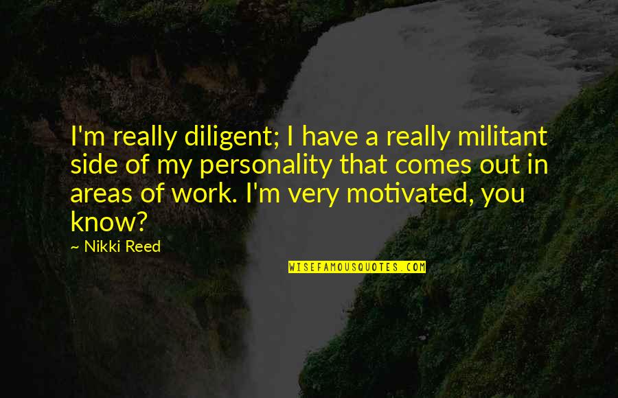 Building Structure Quotes By Nikki Reed: I'm really diligent; I have a really militant