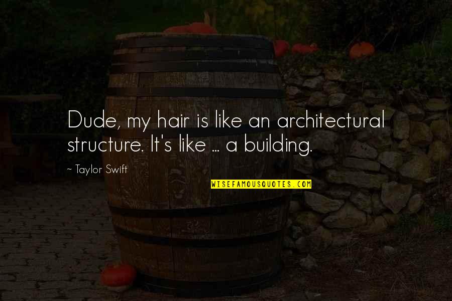 Building Structure Quotes By Taylor Swift: Dude, my hair is like an architectural structure.