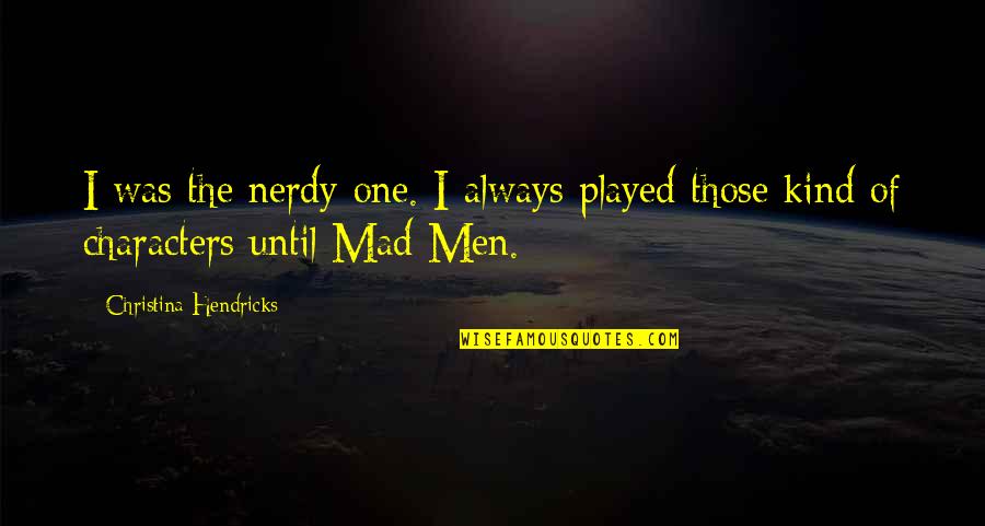 Building Surveying Quotes By Christina Hendricks: I was the nerdy one. I always played