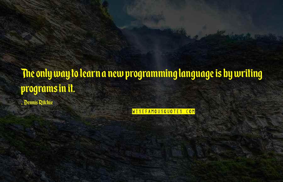 Building Towers Quotes By Dennis Ritchie: The only way to learn a new programming
