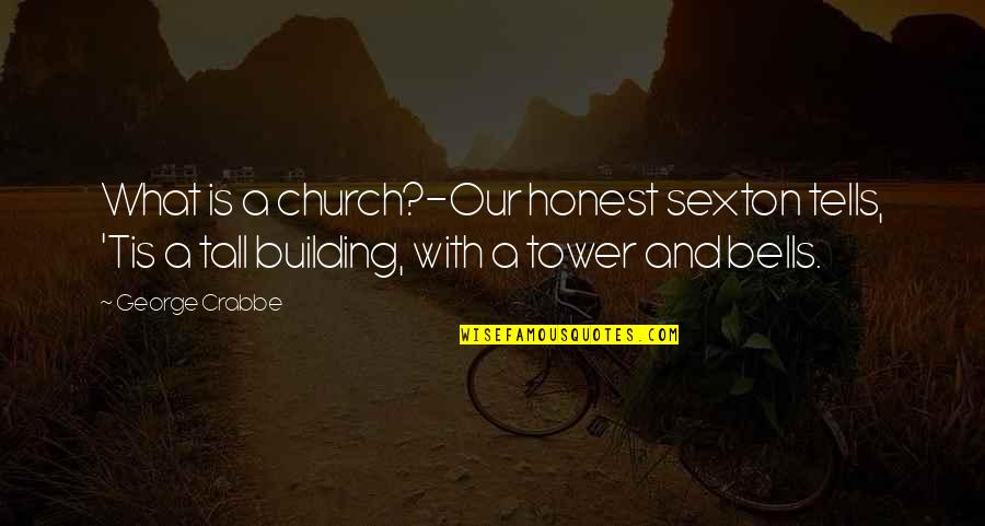 Building Towers Quotes By George Crabbe: What is a church?-Our honest sexton tells, 'Tis