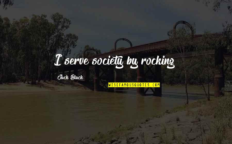 Building Trust Back Quotes By Jack Black: I serve society by rocking!