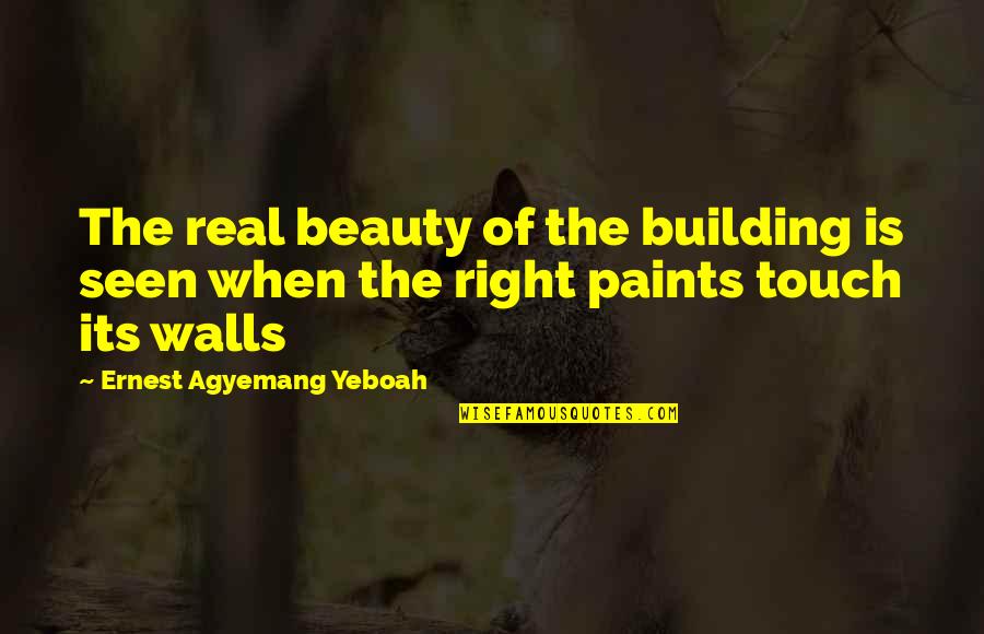 Building Up My Walls Quotes By Ernest Agyemang Yeboah: The real beauty of the building is seen Building Up My Walls Quotes By Ernest Agyemang Yeboah: The real beauty of the building is seen