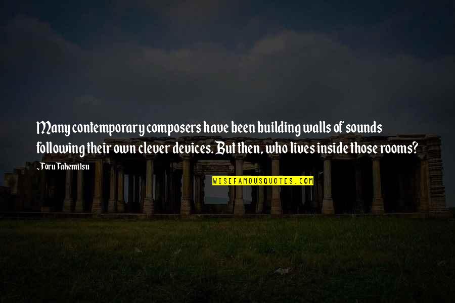 Building Up My Walls Quotes By Toru Takemitsu: Many contemporary composers have been building walls of Building Up My Walls Quotes By Toru Takemitsu: Many contemporary composers have been building walls of