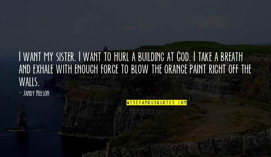 Building Up Walls Quotes By Jandy Nelson: I want my sister. I want to hurl