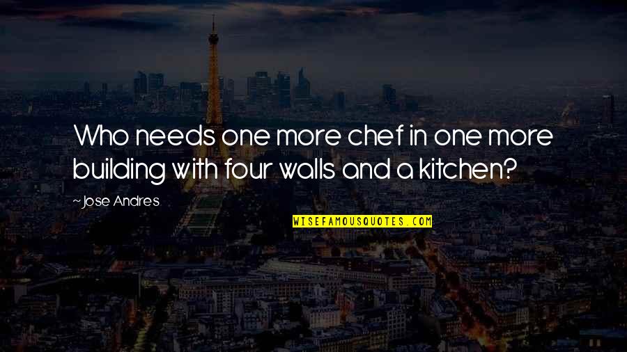 Building Up Walls Quotes By Jose Andres: Who needs one more chef in one more