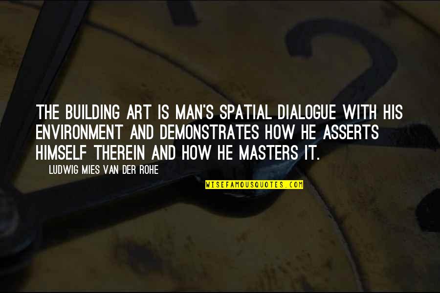 Building Up Your Man Quotes By Ludwig Mies Van Der Rohe: The building art is man's spatial dialogue with Building Up Your Man Quotes By Ludwig Mies Van Der Rohe: The building art is man's spatial dialogue with