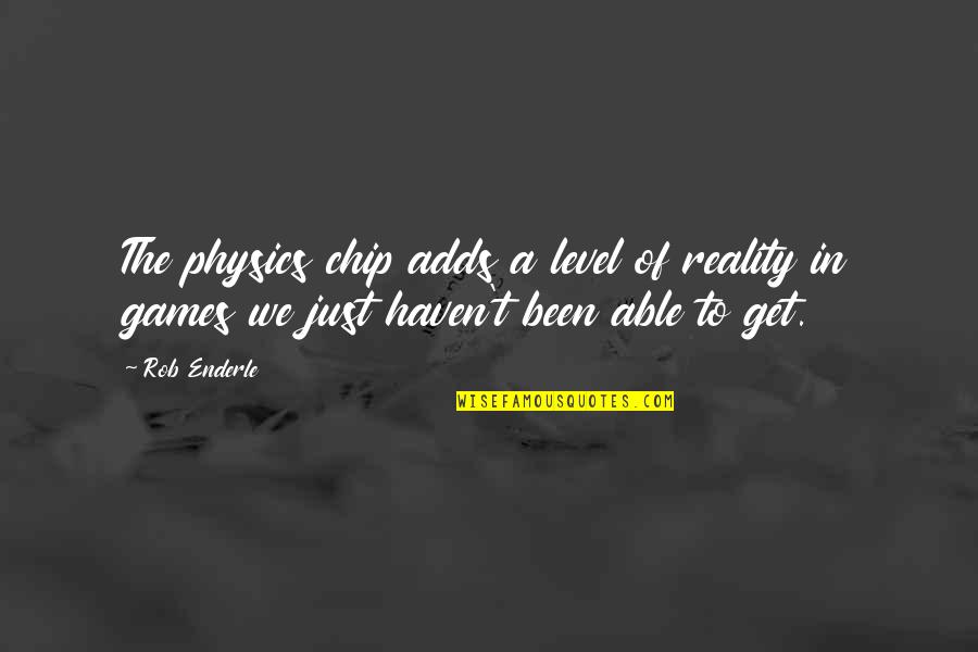 Building Up Your Man Quotes By Rob Enderle: The physics chip adds a level of reality