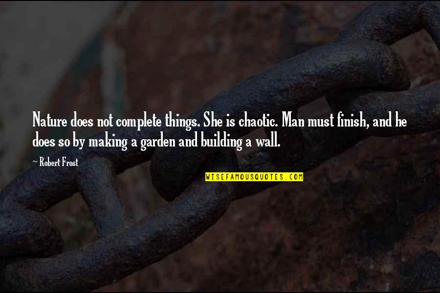 Building Up Your Man Quotes By Robert Frost: Nature does not complete things. She is chaotic. Building Up Your Man Quotes By Robert Frost: Nature does not complete things. She is chaotic.