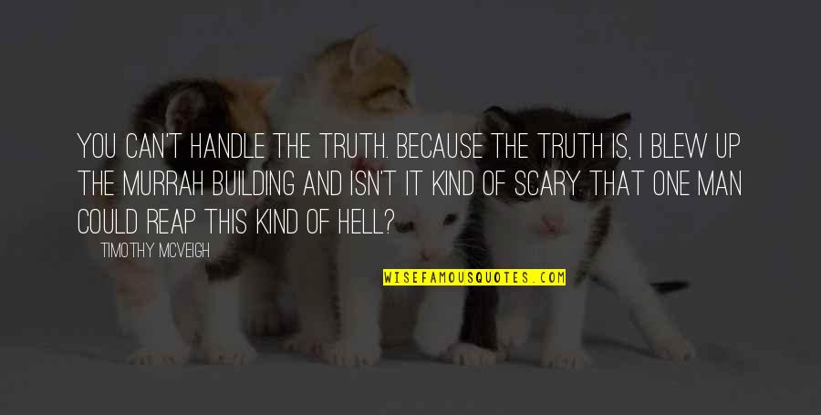Building Up Your Man Quotes By Timothy McVeigh: You can't handle the truth. Because the truth Building Up Your Man Quotes By Timothy McVeigh: You can't handle the truth. Because the truth