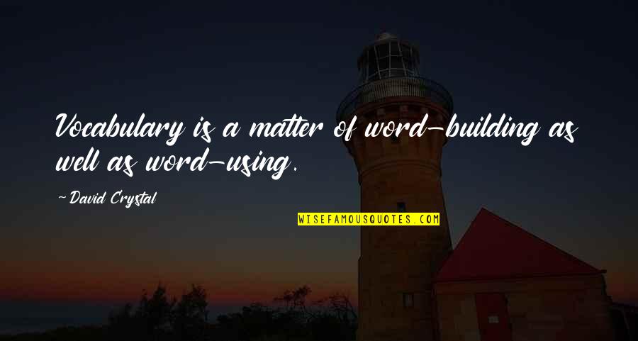 Building Vocabulary Quotes By David Crystal: Vocabulary is a matter of word-building as well