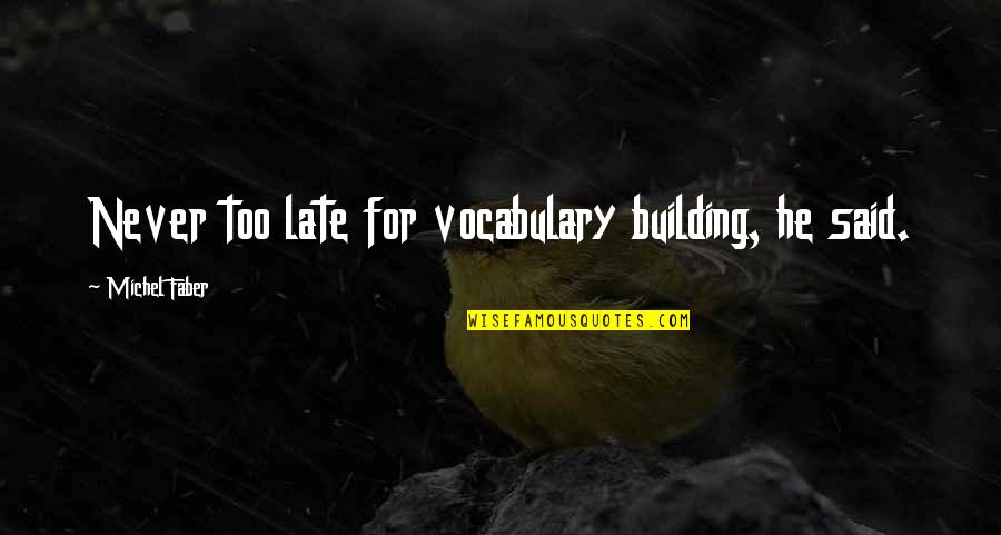 Building Vocabulary Quotes By Michel Faber: Never too late for vocabulary building, he said.