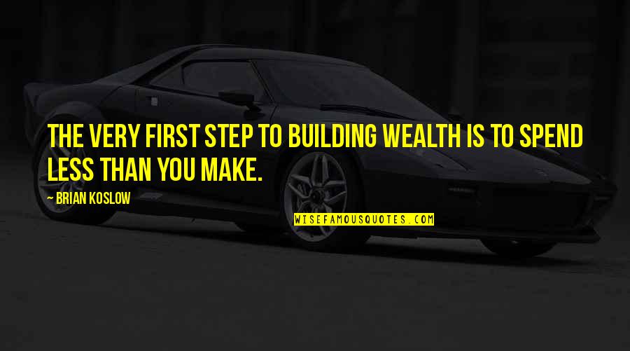 Building Wealth Quotes By Brian Koslow: The very first step to building wealth is