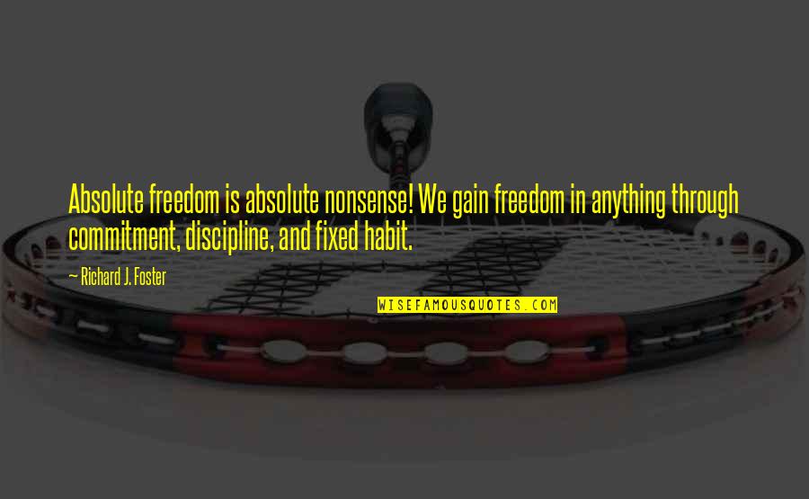 Building Work Relationships Quotes By Richard J. Foster: Absolute freedom is absolute nonsense! We gain freedom