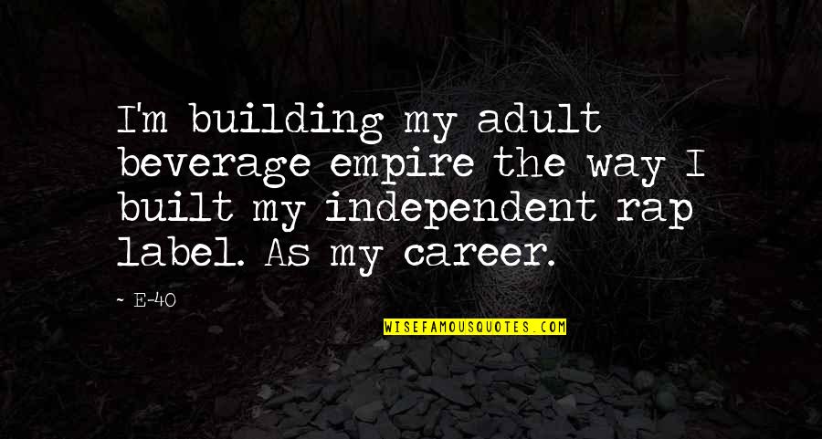 Building Your Empire Quotes By E-40: I'm building my adult beverage empire the way