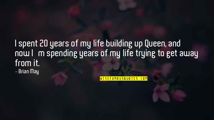 Building Your Life Quotes By Brian May: I spent 20 years of my life building