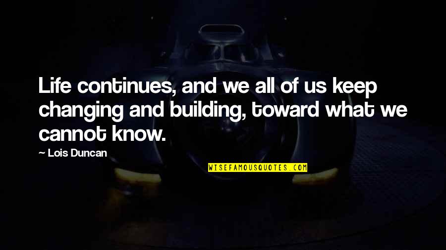 Building Your Life Quotes By Lois Duncan: Life continues, and we all of us keep