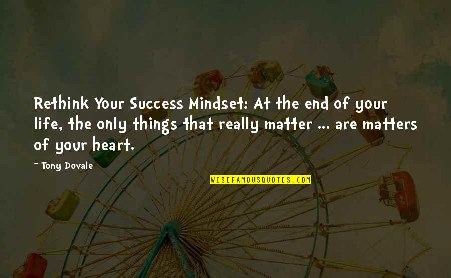 Building Your Life Quotes By Tony Dovale: Rethink Your Success Mindset: At the end of