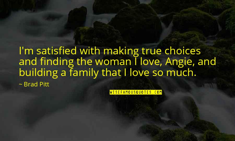 Building Your Own Family Quotes By Brad Pitt: I'm satisfied with making true choices and finding