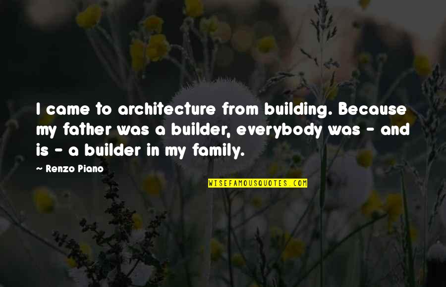 Building Your Own Family Quotes By Renzo Piano: I came to architecture from building. Because my