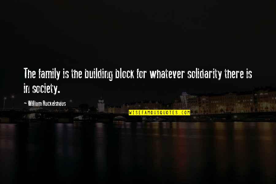 Building Your Own Family Quotes By William Ruckelshaus: The family is the building block for whatever