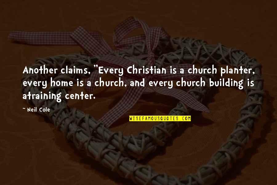 Building Your Own Home Quotes By Neil Cole: Another claims, "Every Christian is a church planter,