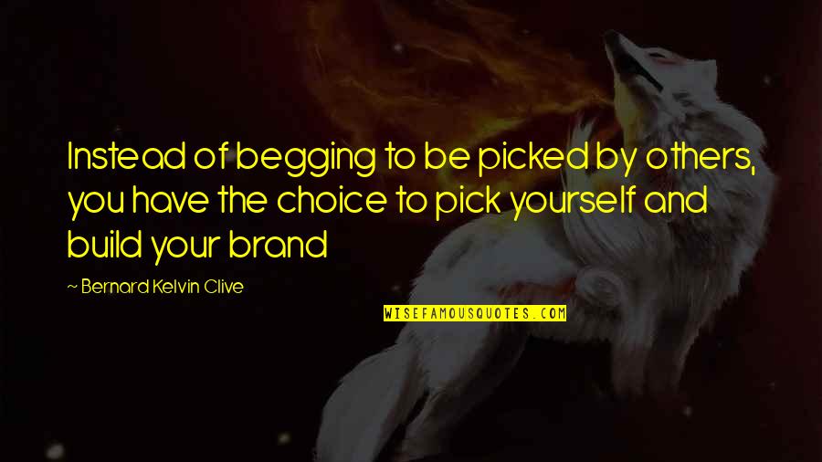 Building Your Personal Brand Quotes By Bernard Kelvin Clive: Instead of begging to be picked by others,