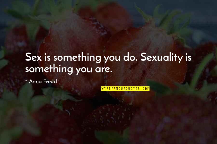 Building Your Self Esteem Quotes By Anna Freud: Sex is something you do. Sexuality is something