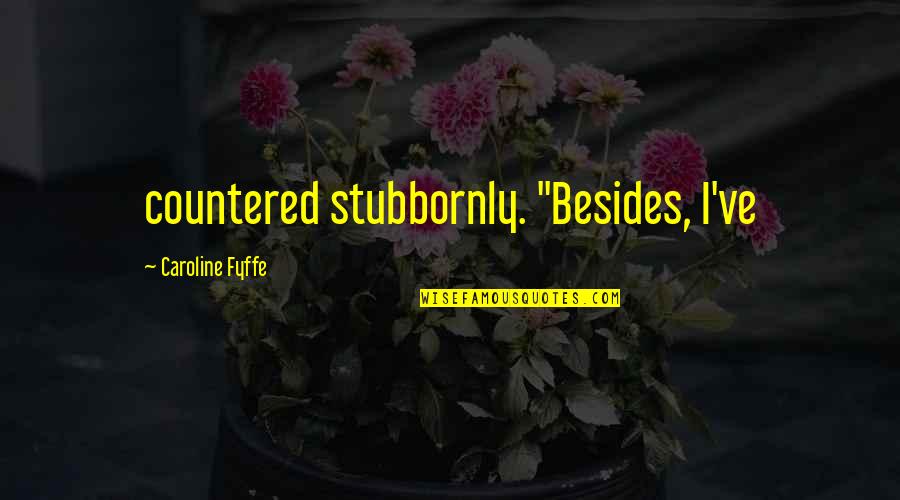 Building Yourself Back Up Quotes By Caroline Fyffe: countered stubbornly. "Besides, I've