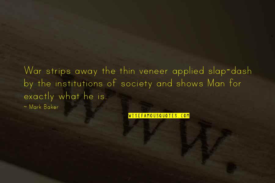 Buildings And Contents Quotes By Mark Baker: War strips away the thin veneer applied slap-dash