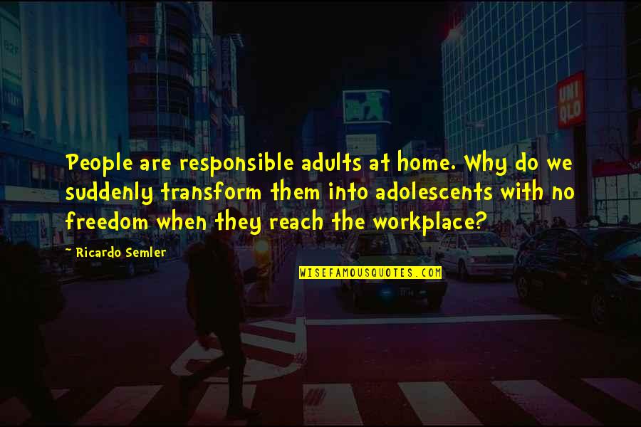 Buildings And Contents Quotes By Ricardo Semler: People are responsible adults at home. Why do