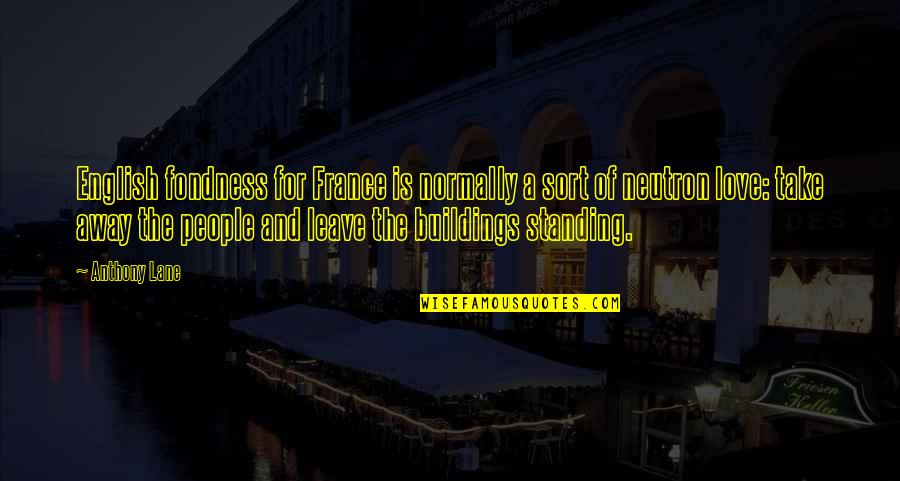 Buildings And Love Quotes By Anthony Lane: English fondness for France is normally a sort