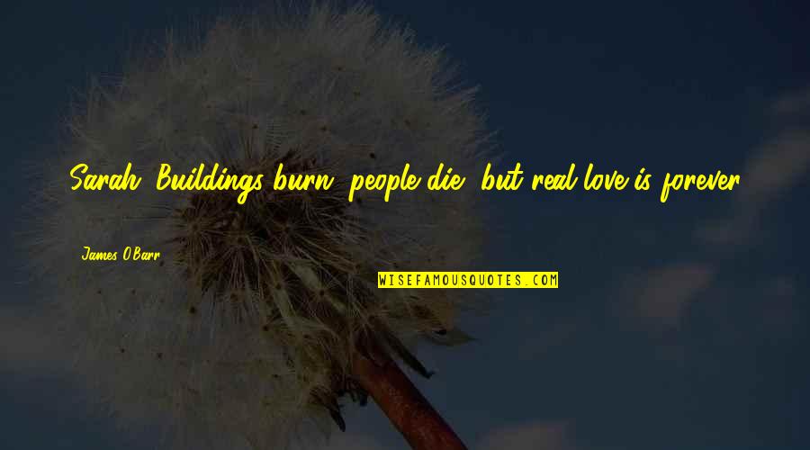Buildings And Love Quotes By James O'Barr: Sarah: Buildings burn, people die, but real love