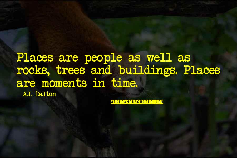 Buildings And Trees Quotes By A.J. Dalton: Places are people as well as rocks, trees