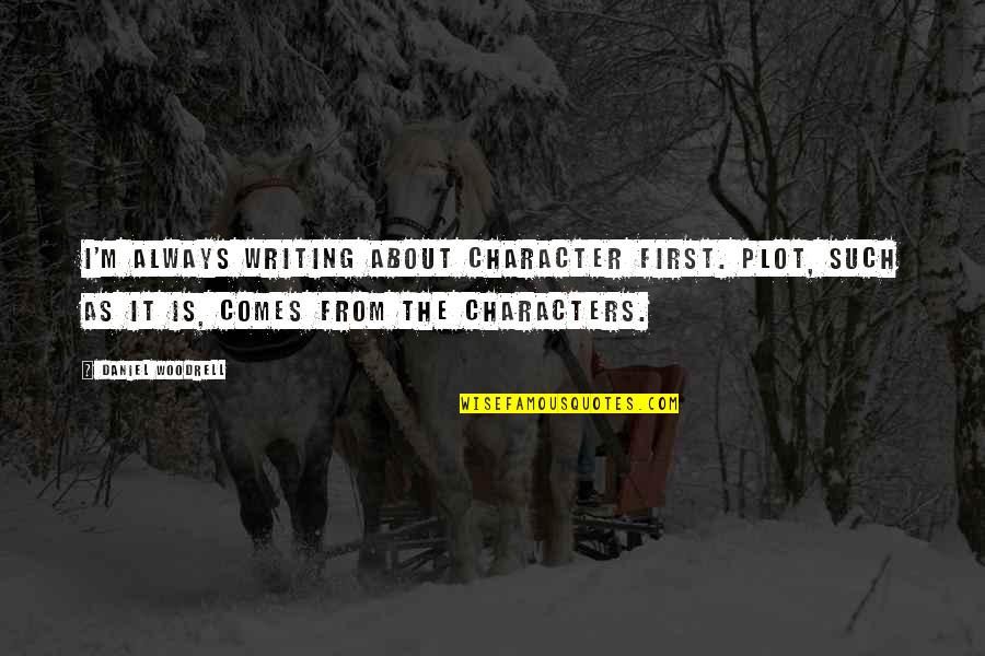 Buildings The Works Quotes By Daniel Woodrell: I'm always writing about character first. Plot, such Buildings The Works Quotes By Daniel Woodrell: I'm always writing about character first. Plot, such