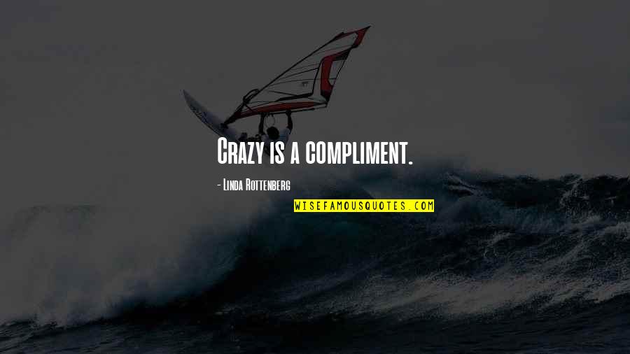 Buildings The Works Quotes By Linda Rottenberg: Crazy is a compliment. Buildings The Works Quotes By Linda Rottenberg: Crazy is a compliment.